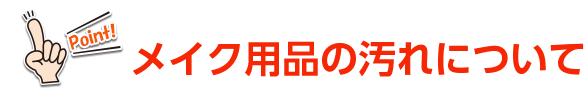 Point メイク用品の汚れについて